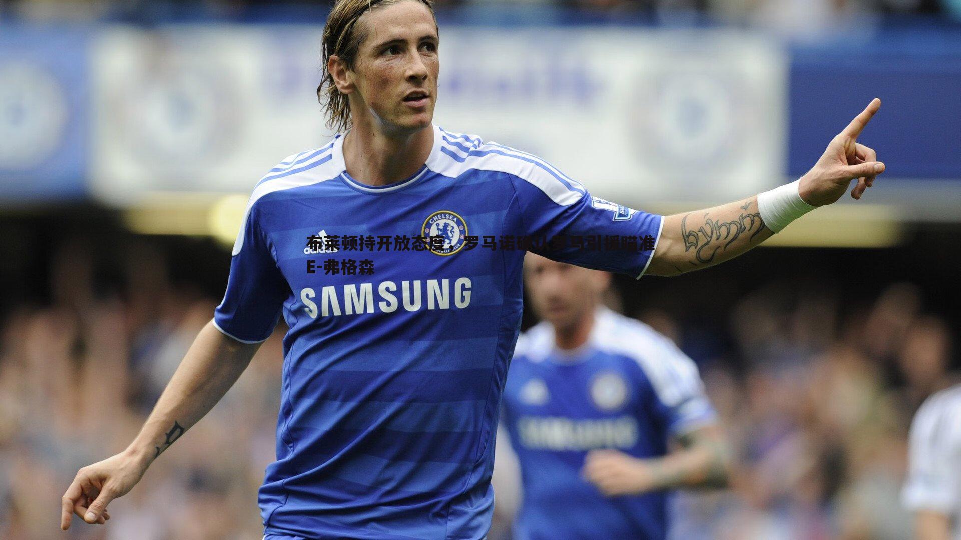 evo视讯真人-布莱顿持开放态度，罗马诺确认罗马引援瞄准E-弗格森